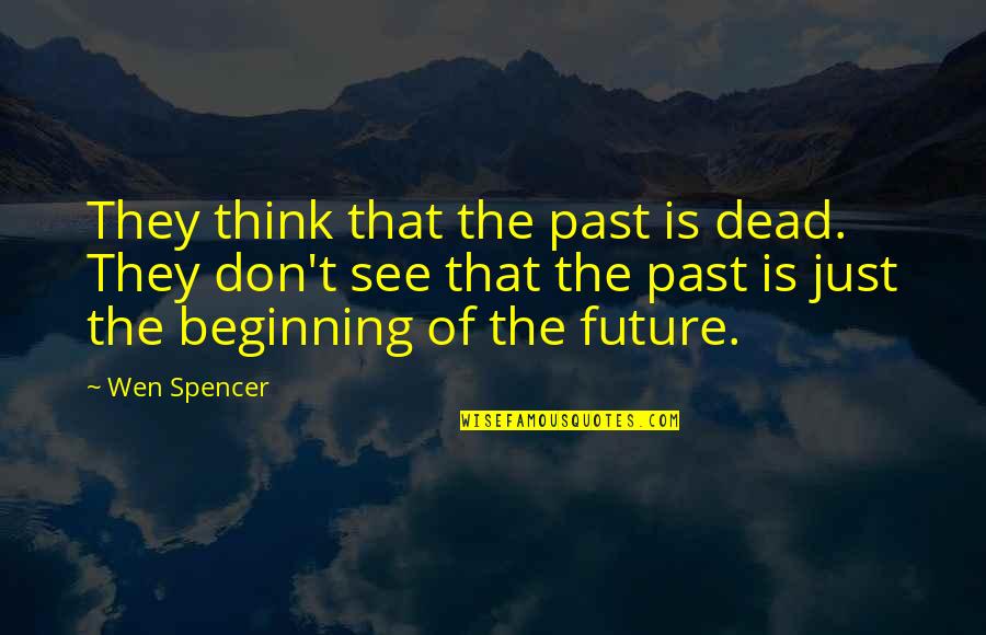Fantasmagoria Bg Quotes By Wen Spencer: They think that the past is dead. They