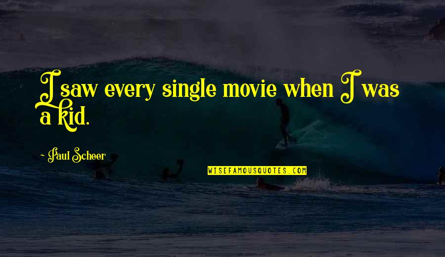 Fantasmas Reales Quotes By Paul Scheer: I saw every single movie when I was Fantasmas Reales Quotes By Paul Scheer: I saw every single movie when I was
