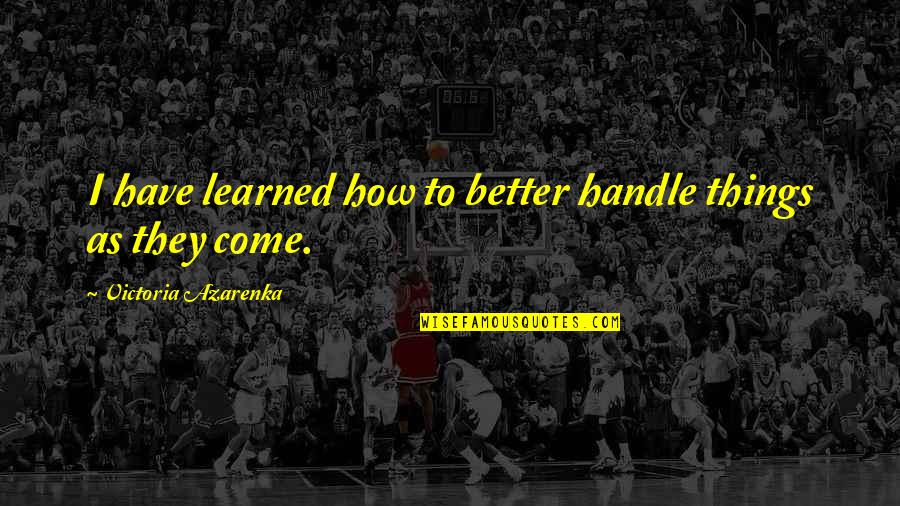 Fantasmes A La Quotes By Victoria Azarenka: I have learned how to better handle things Fantasmes A La Quotes By Victoria Azarenka: I have learned how to better handle things