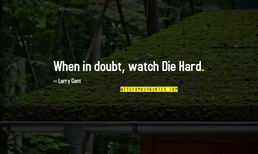 Fantasmes Sur Quotes By Larry Gent: When in doubt, watch Die Hard.