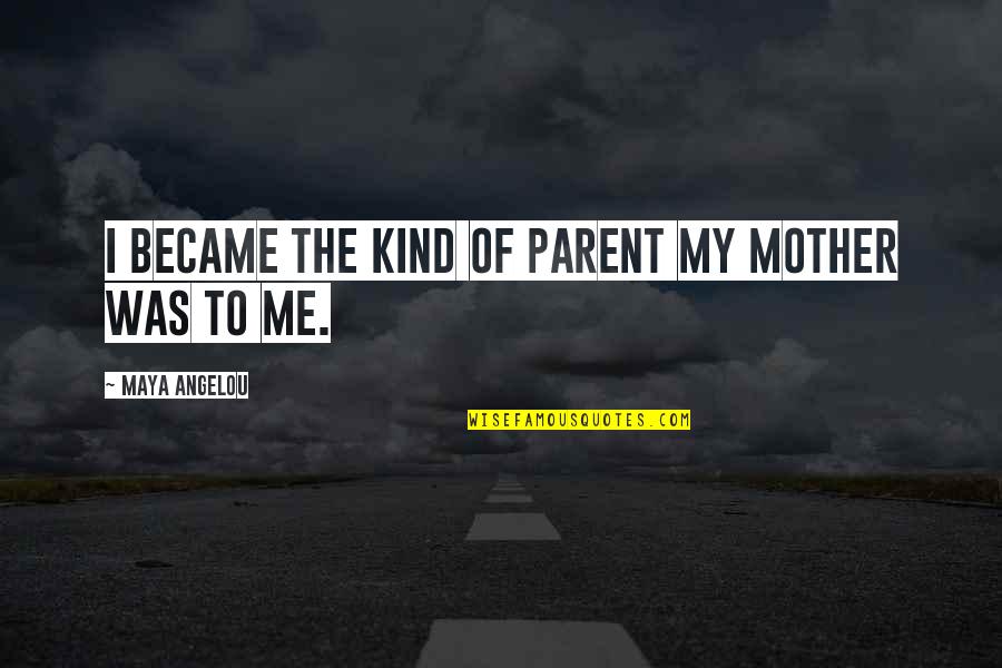 Fantasminha Quotes By Maya Angelou: I became the kind of parent my mother