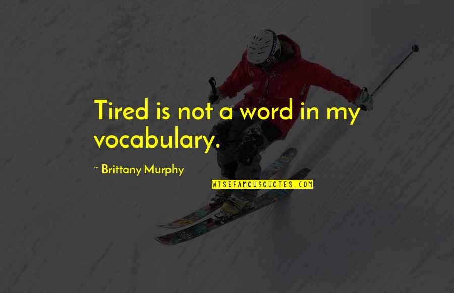 Fantastic Four Invisible Woman Quotes By Brittany Murphy: Tired is not a word in my vocabulary.