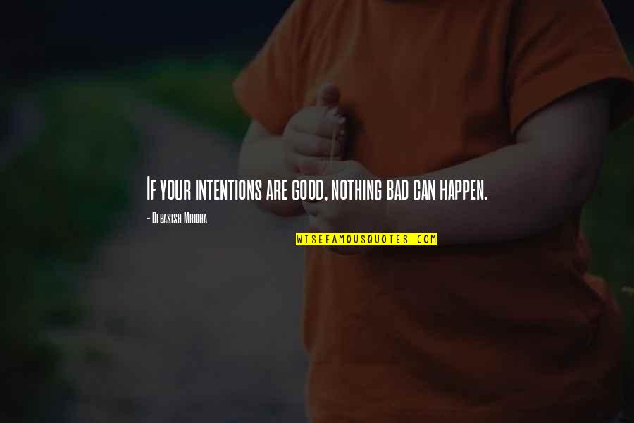 Fantastic Indoor Swap Meet Quotes By Debasish Mridha: If your intentions are good, nothing bad can