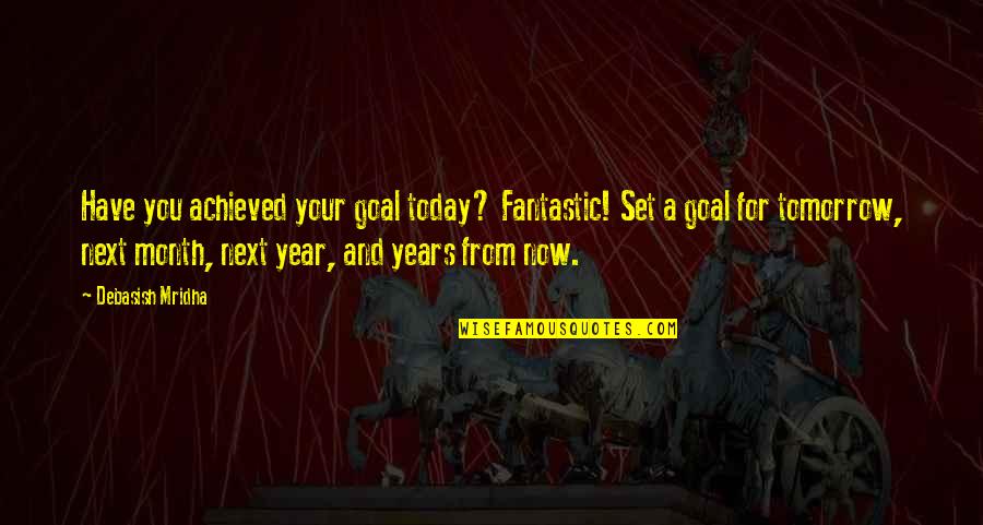 Fantastic Life Quotes By Debasish Mridha: Have you achieved your goal today? Fantastic! Set