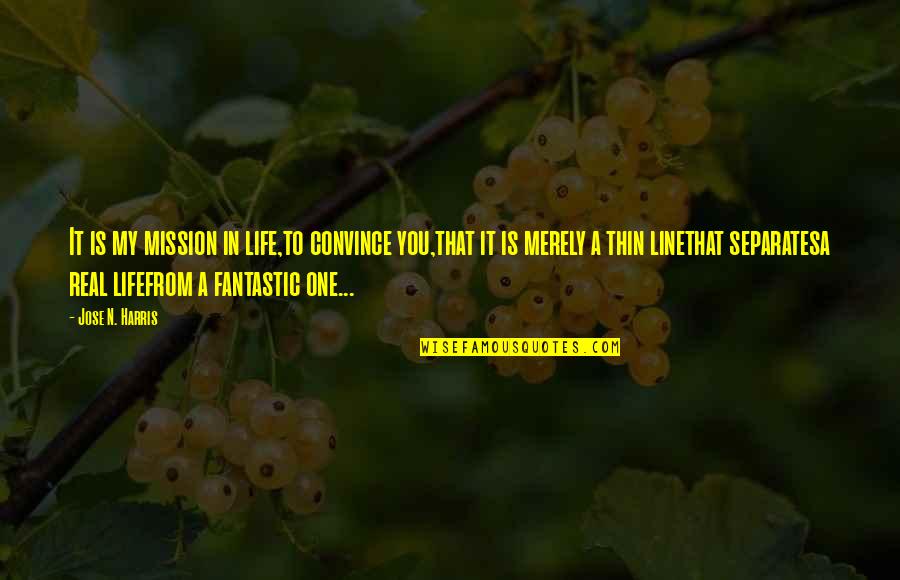 Fantastic Life Quotes By Jose N. Harris: It is my mission in life,to convince you,that