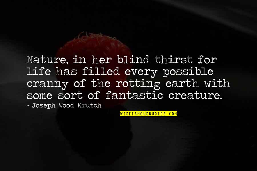 Fantastic Life Quotes By Joseph Wood Krutch: Nature, in her blind thirst for life has