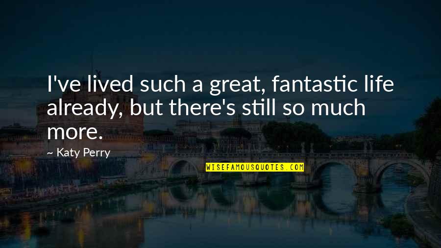 Fantastic Life Quotes By Katy Perry: I've lived such a great, fantastic life already,