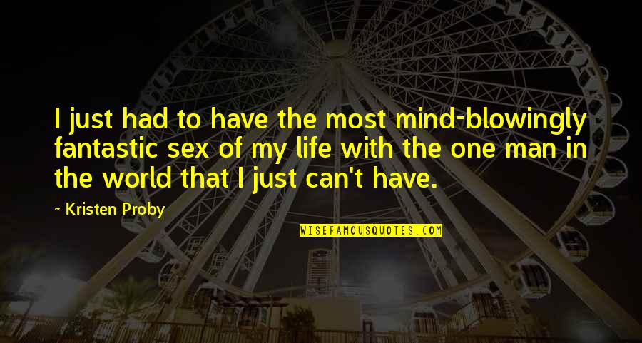 Fantastic Life Quotes By Kristen Proby: I just had to have the most mind-blowingly