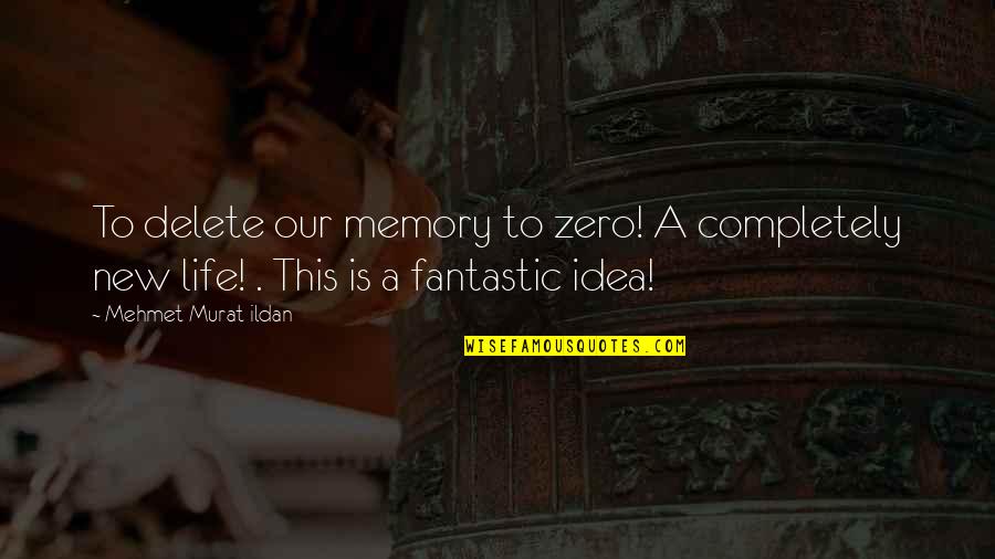 Fantastic Life Quotes By Mehmet Murat Ildan: To delete our memory to zero! A completely