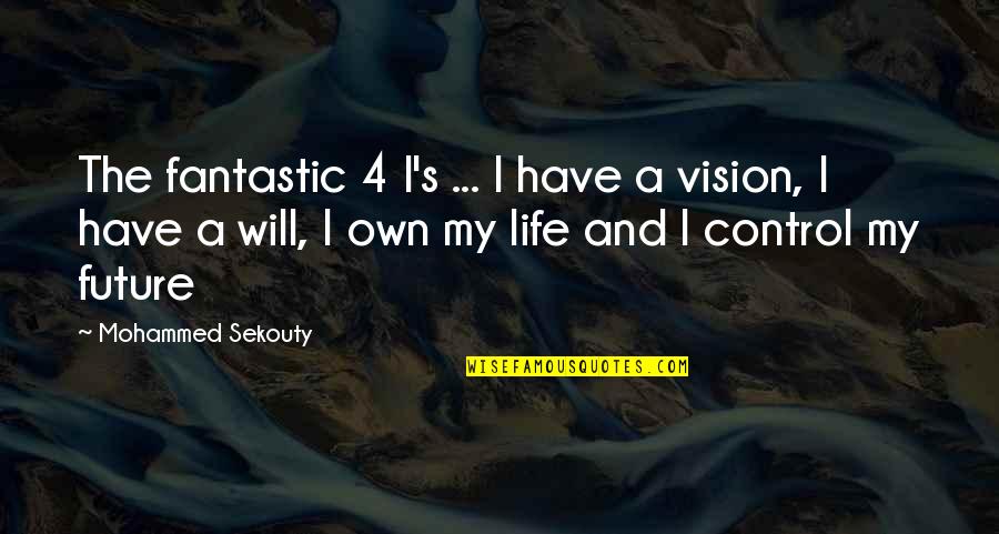 Fantastic Life Quotes By Mohammed Sekouty: The fantastic 4 I's ... I have a