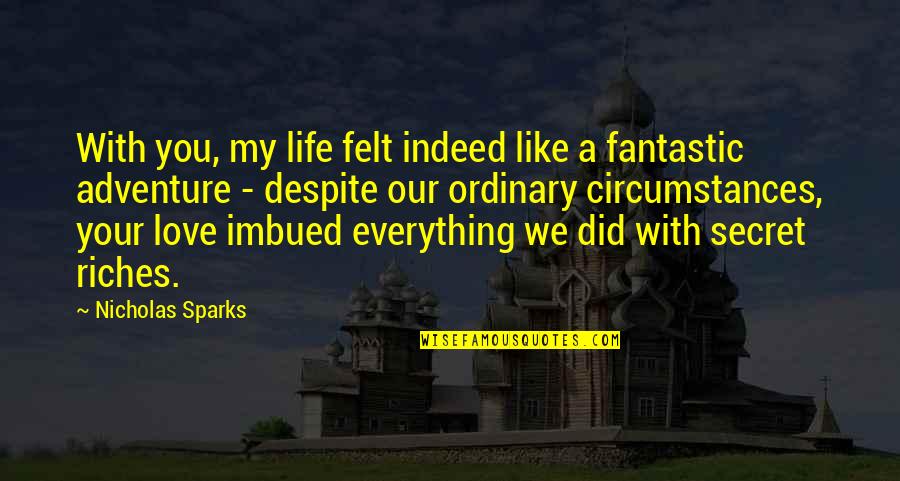 Fantastic Life Quotes By Nicholas Sparks: With you, my life felt indeed like a