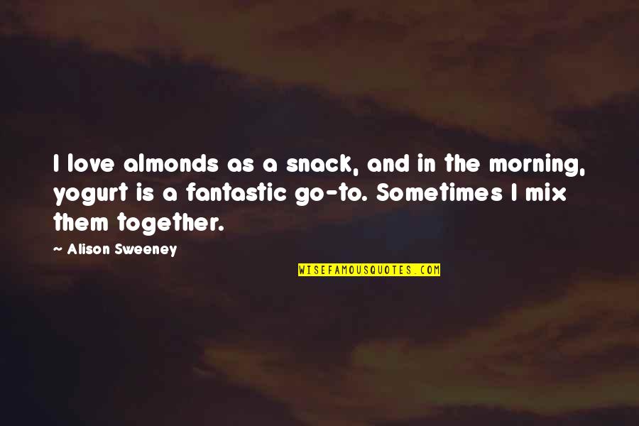 Fantastic Love Quotes By Alison Sweeney: I love almonds as a snack, and in