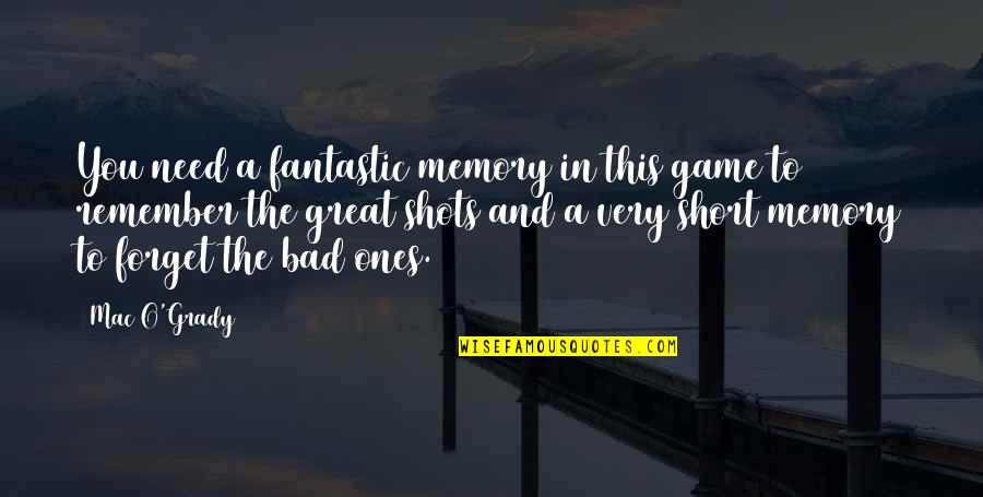 Fantastic Memories Quotes By Mac O'Grady: You need a fantastic memory in this game