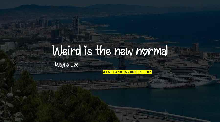 Fantastic One Line Quotes By Wayne Lee: Weird is the new normal Fantastic One Line Quotes By Wayne Lee: Weird is the new normal