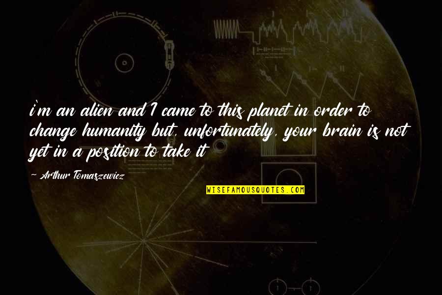 Fantastic Planet Quotes By Arthur Tomaszewicz: i'm an alien and I came to this Fantastic Planet Quotes By Arthur Tomaszewicz: i'm an alien and I came to this