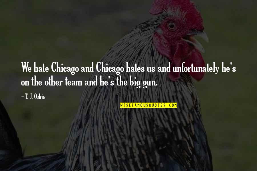 Fantastic Prose Quotes By T. J. Oshie: We hate Chicago and Chicago hates us and