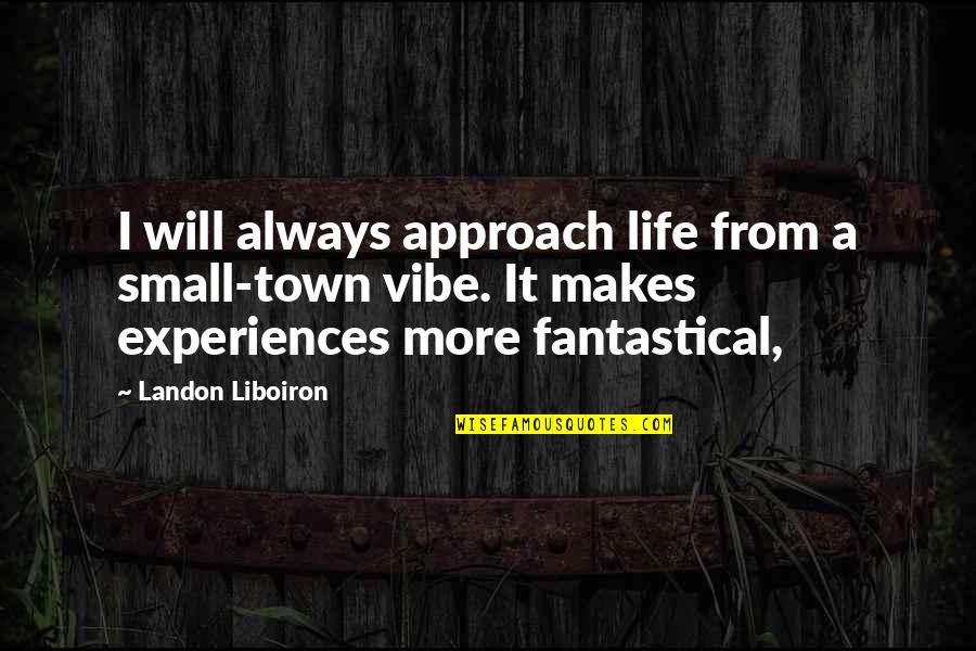 Fantastical 3 Quotes By Landon Liboiron: I will always approach life from a small-town