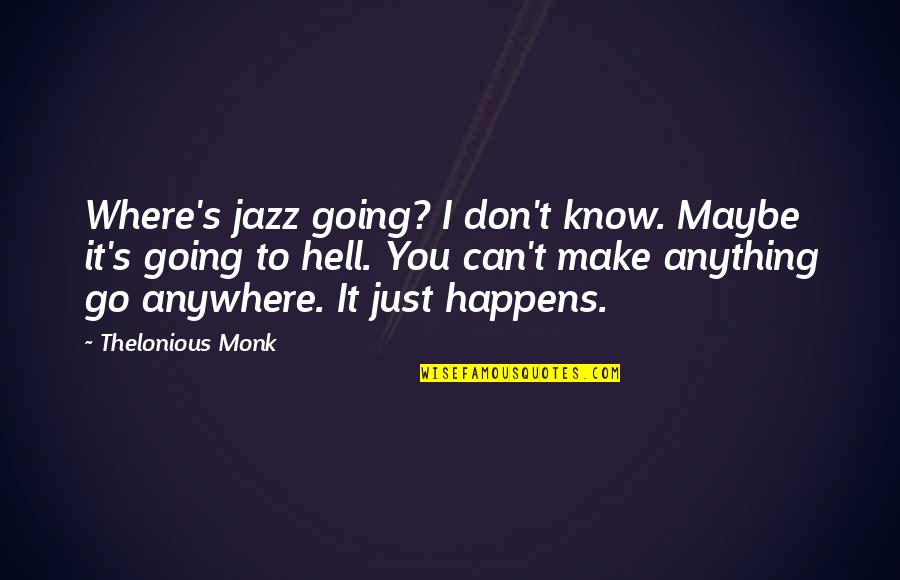 Fantastical 3 Quotes By Thelonious Monk: Where's jazz going? I don't know. Maybe it's