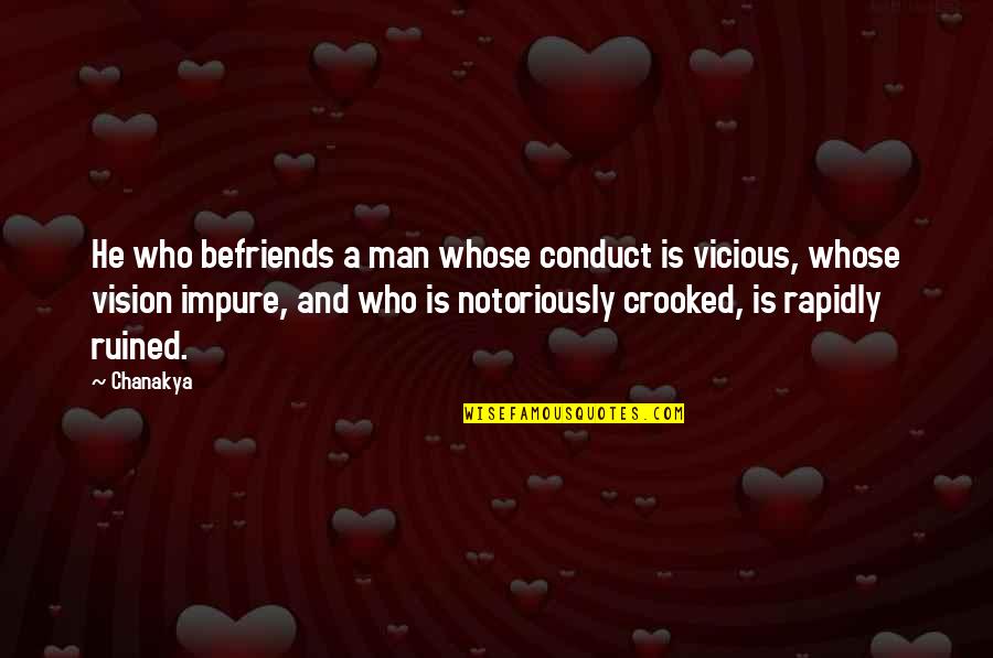 Fantasticality Quotes By Chanakya: He who befriends a man whose conduct is