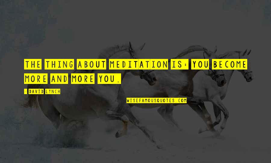Fantasticando Quotes By David Lynch: The thing about meditation is: you become more