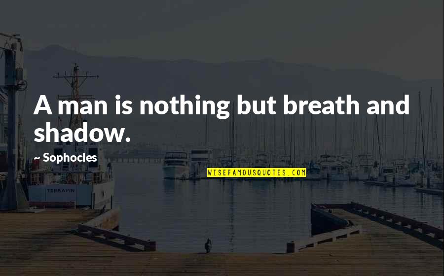 Fantasticando Quotes By Sophocles: A man is nothing but breath and shadow.