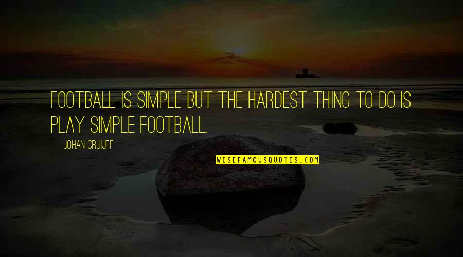 Fantasticks Play Quotes By Johan Cruijff: Football is simple but the hardest thing to