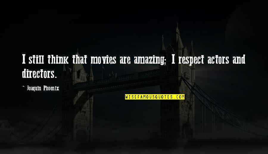 Fantasticul Din Quotes By Joaquin Phoenix: I still think that movies are amazing; I Fantasticul Din Quotes By Joaquin Phoenix: I still think that movies are amazing; I