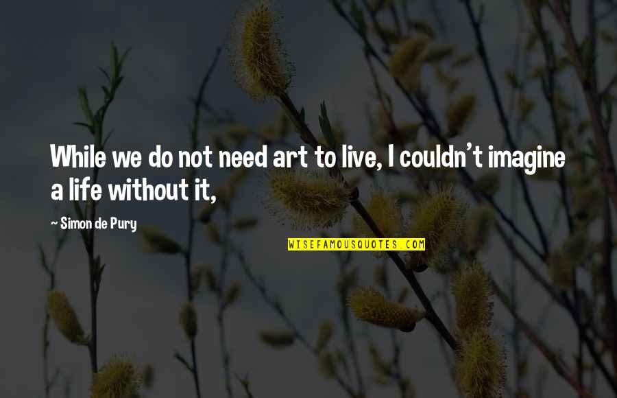 Fantasticul Din Quotes By Simon De Pury: While we do not need art to live,