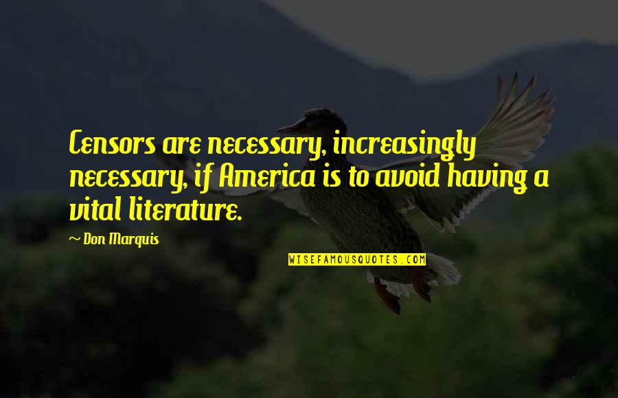 Fantasts Quotes By Don Marquis: Censors are necessary, increasingly necessary, if America is