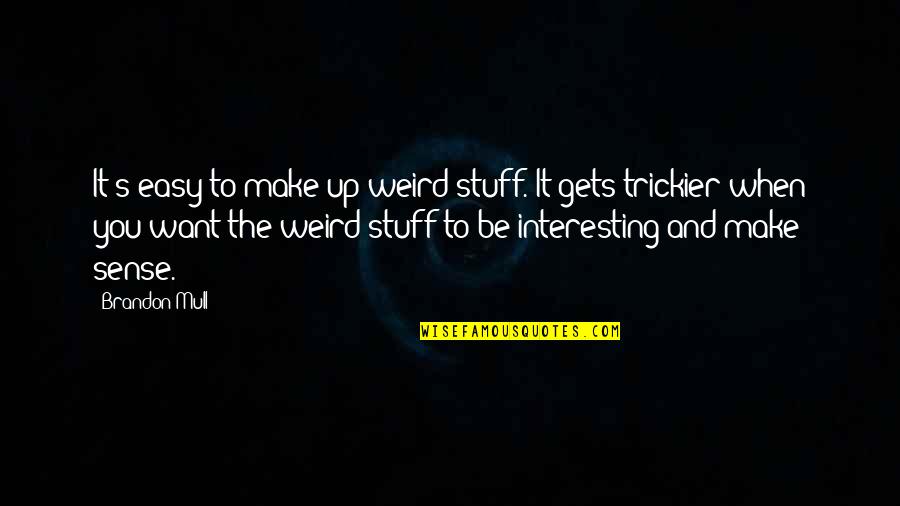 Fantasy And Fiction Quotes By Brandon Mull: It's easy to make up weird stuff. It
