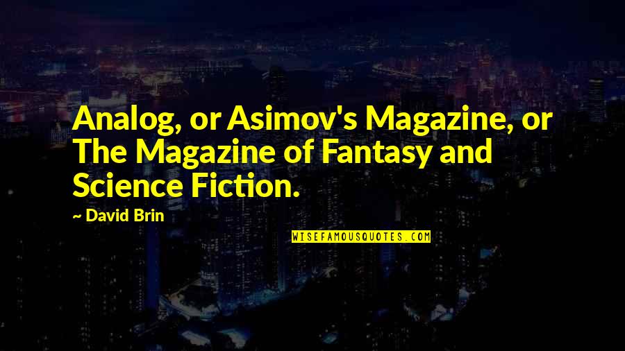 Fantasy And Fiction Quotes By David Brin: Analog, or Asimov's Magazine, or The Magazine of
