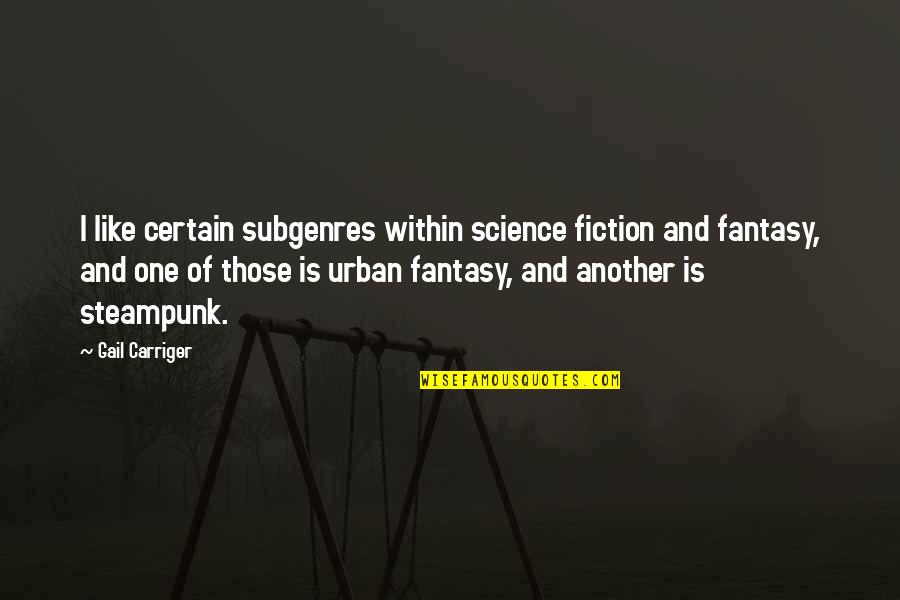 Fantasy And Fiction Quotes By Gail Carriger: I like certain subgenres within science fiction and