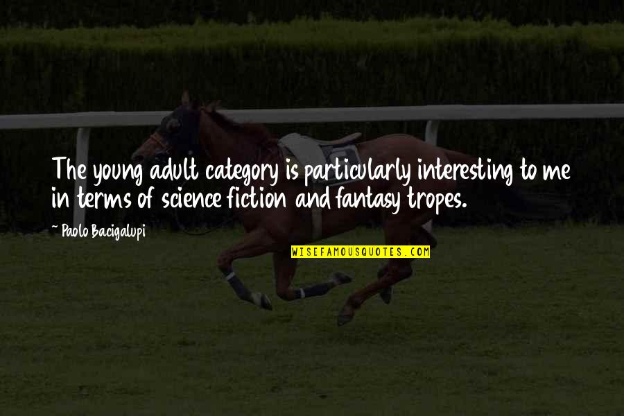 Fantasy And Fiction Quotes By Paolo Bacigalupi: The young adult category is particularly interesting to