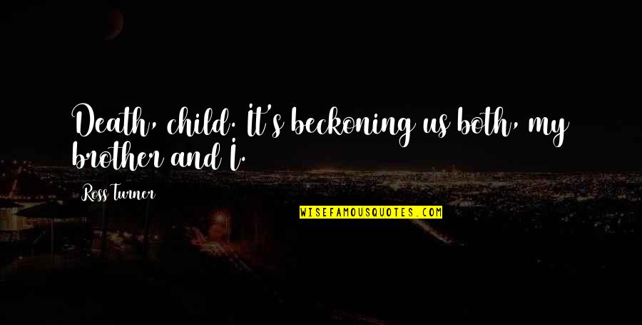 Fantasy And Fiction Quotes By Ross Turner: Death, child. It's beckoning us both, my brother