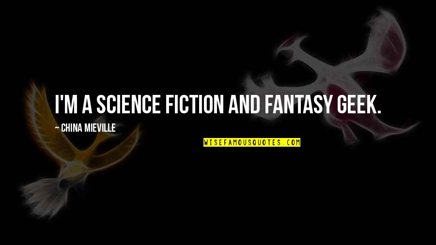 Fantasy And Science Fiction Quotes By China Mieville: I'm a science fiction and fantasy geek.