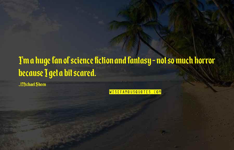 Fantasy And Science Fiction Quotes By Michael Sheen: I'm a huge fan of science fiction and