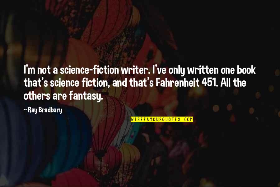 Fantasy And Science Fiction Quotes By Ray Bradbury: I'm not a science-fiction writer. I've only written