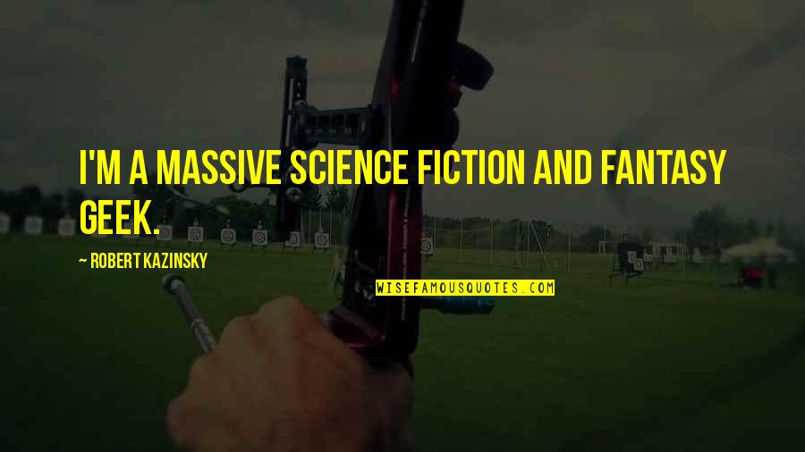 Fantasy And Science Fiction Quotes By Robert Kazinsky: I'm a massive science fiction and fantasy geek.