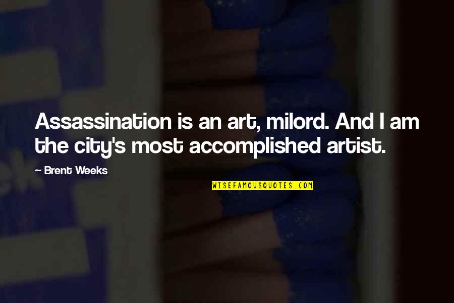 Fantasy Art Quotes By Brent Weeks: Assassination is an art, milord. And I am