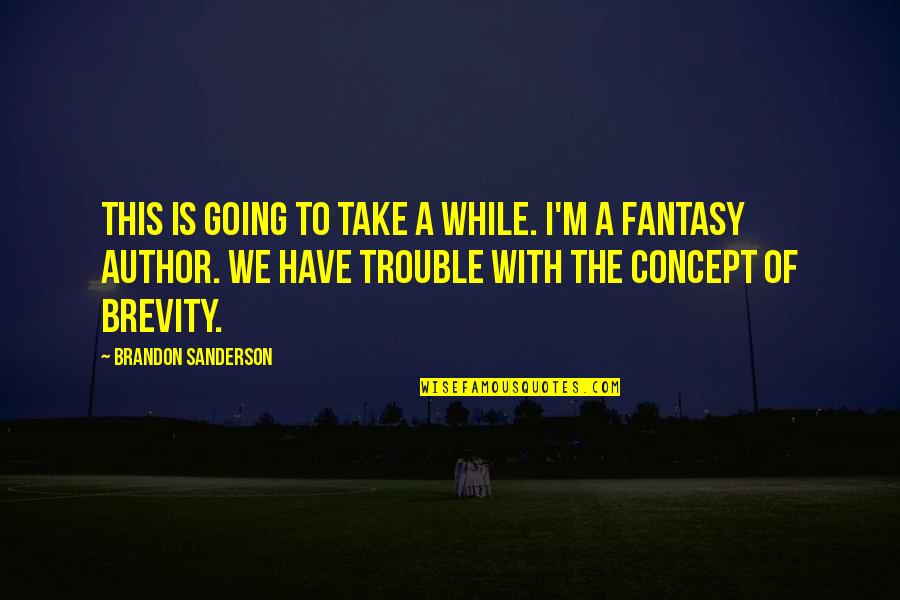 Fantasy Author Quotes By Brandon Sanderson: This is going to take a while. I'm Fantasy Author Quotes By Brandon Sanderson: This is going to take a while. I'm