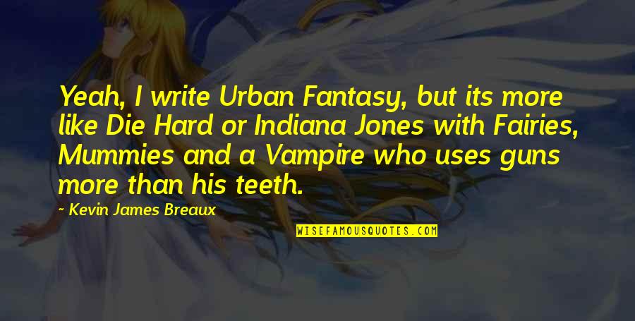 Fantasy Author Quotes By Kevin James Breaux: Yeah, I write Urban Fantasy, but its more Fantasy Author Quotes By Kevin James Breaux: Yeah, I write Urban Fantasy, but its more
