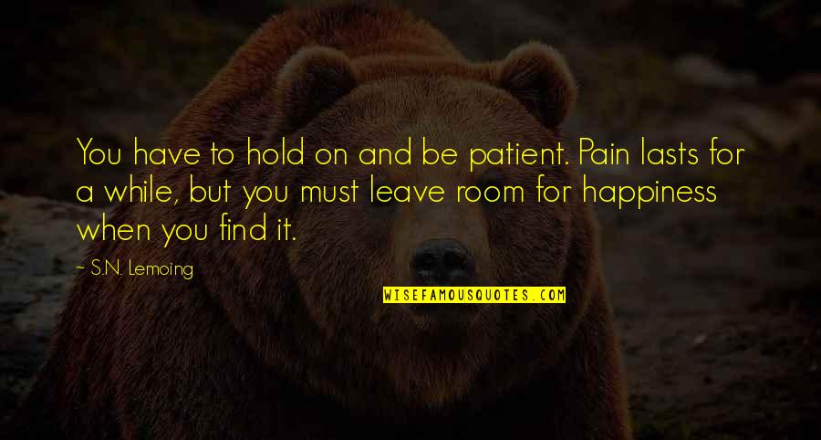 Fantasy Author Quotes By S.N. Lemoing: You have to hold on and be patient. Fantasy Author Quotes By S.N. Lemoing: You have to hold on and be patient.