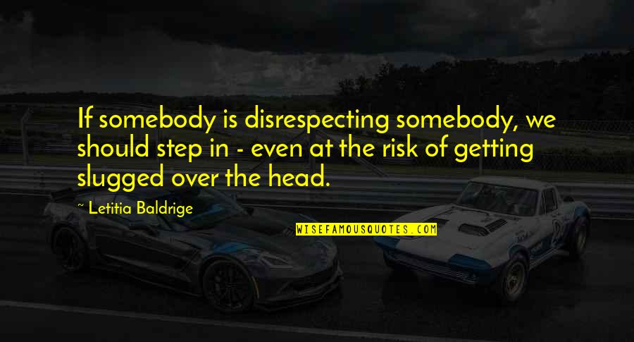 Fantasy Baseball Quotes By Letitia Baldrige: If somebody is disrespecting somebody, we should step