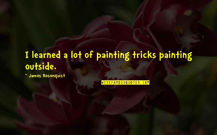 Fantasy Become Reality Quotes By James Rosenquist: I learned a lot of painting tricks painting Fantasy Become Reality Quotes By James Rosenquist: I learned a lot of painting tricks painting