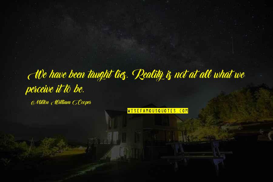 Fantasy Becomes Fact Quotes By Milton William Cooper: We have been taught lies. Reality is not Fantasy Becomes Fact Quotes By Milton William Cooper: We have been taught lies. Reality is not