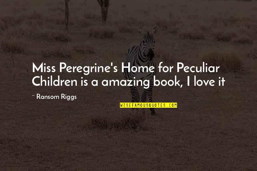 Fantasy Book Love Quotes By Ransom Riggs: Miss Peregrine's Home for Peculiar Children is a