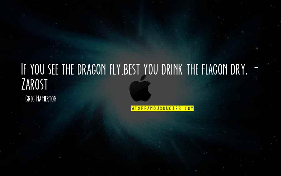 Fantasy Books Quotes By Greg Hamerton: If you see the dragon fly,best you drink