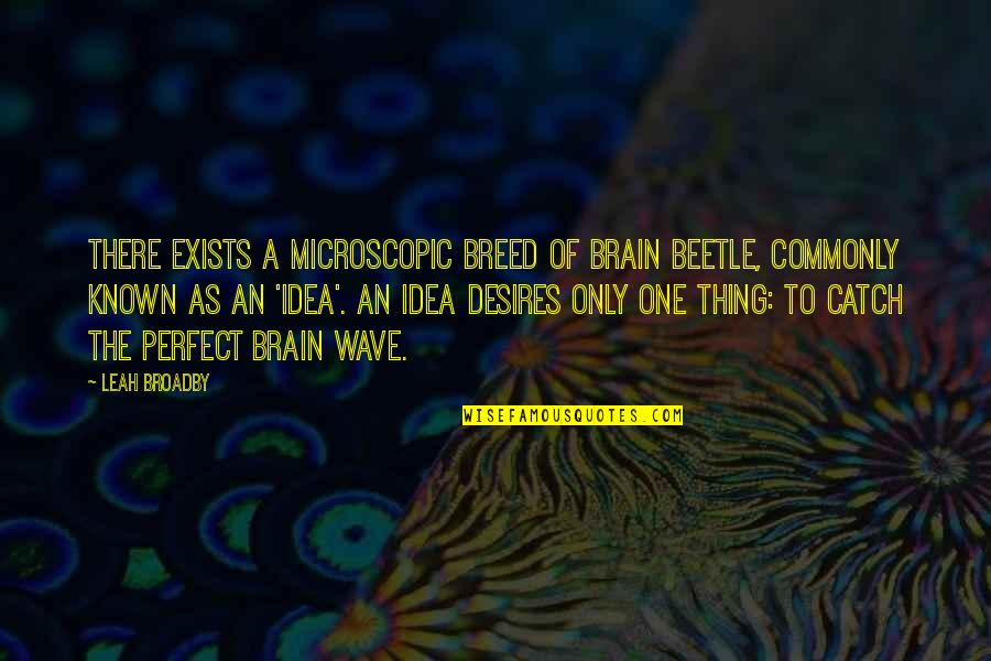 Fantasy Books Quotes By Leah Broadby: There exists a microscopic breed of brain beetle,