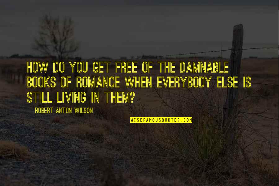 Fantasy Books Quotes By Robert Anton Wilson: How do you get free of the damnable
