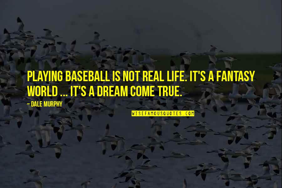 Fantasy Come True Quotes By Dale Murphy: Playing baseball is not real life. It's a